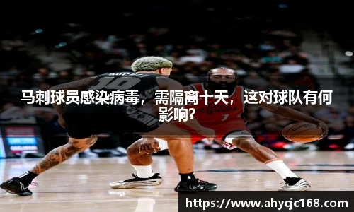 马刺球员感染病毒，需隔离十天，这对球队有何影响？