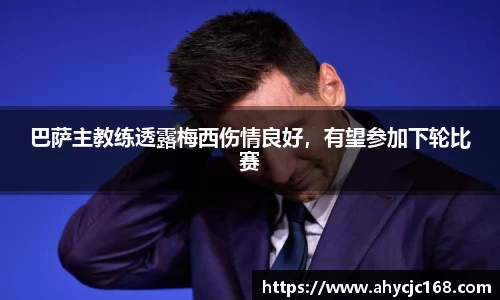 巴萨主教练透露梅西伤情良好，有望参加下轮比赛