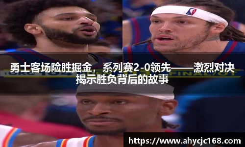 勇士客场险胜掘金，系列赛2-0领先——激烈对决揭示胜负背后的故事