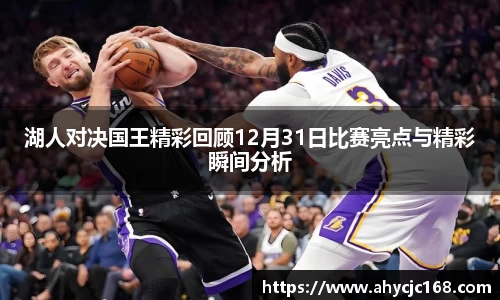 湖人对决国王精彩回顾12月31日比赛亮点与精彩瞬间分析