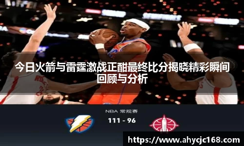 今日火箭与雷霆激战正酣最终比分揭晓精彩瞬间回顾与分析