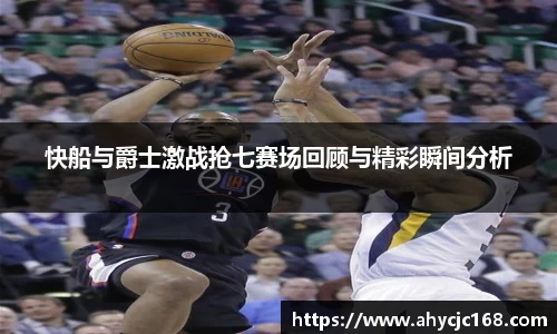快船与爵士激战抢七赛场回顾与精彩瞬间分析