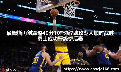 詹姆斯再创辉煌40分10篮板7助攻湖人加时战胜勇士成功晋级季后赛