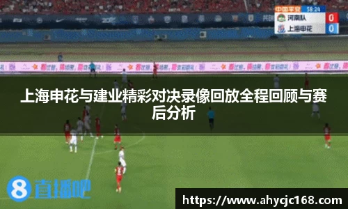 上海申花与建业精彩对决录像回放全程回顾与赛后分析