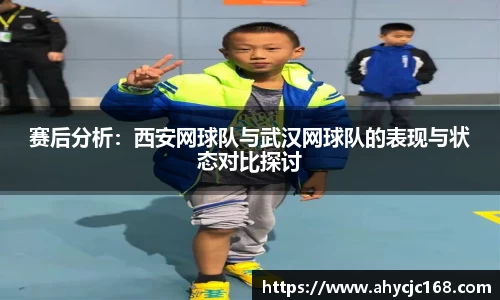 赛后分析：西安网球队与武汉网球队的表现与状态对比探讨