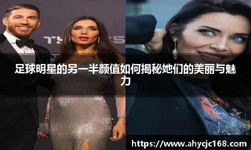 足球明星的另一半颜值如何揭秘她们的美丽与魅力