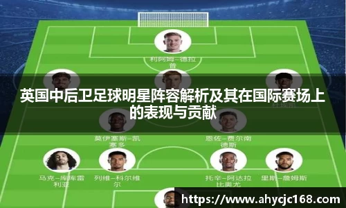 英国中后卫足球明星阵容解析及其在国际赛场上的表现与贡献